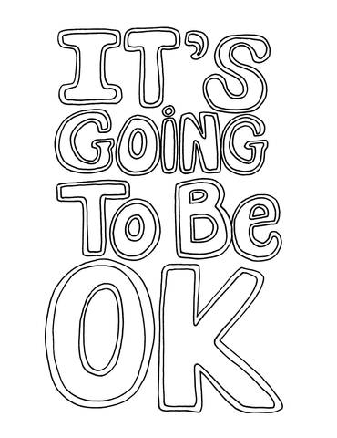 Coloring page featuring the comforting phrase 'IT'S GOING TO BE OK' written in large, outlined, bubble letters ready to be colored. The letters have a double-line design, providing a bold and clear template for coloring enthusiasts looking to infuse the artwork with their own choice of hues, reflecting a message of support and reassurance. Free coloring page :: YouColor