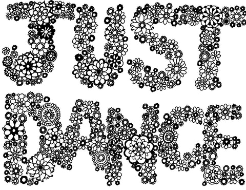 An intricate black and white floral design spelling out the words 'Just Dance,' inviting viewers to embrace the joy of dancing. The detailed flowers and patterns symbolize taking the time to enjoy life's simple pleasures, like smelling the roses and engaging in light-hearted silliness. This image suggests a playful reminder to let go of inhibitions and celebrate the moment through the expressive movement of dance. Free coloring page :: YouColor