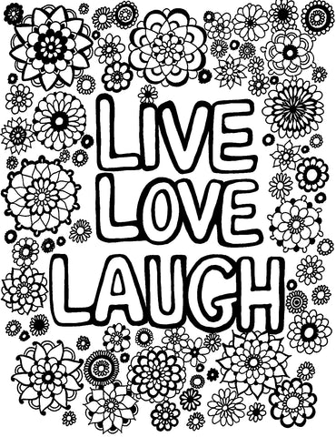 A coloring page featuring the uplifting phrase 'LIVE LOVE LAUGH' surrounded by a diverse array of mandala-style flowers and geometric floral patterns. The whimsical assortment of blooms, varying in sizes and shapes, represents the joy and beauty found in life. The flowers seem to dance around the words, by infusing the image with a sense of vitality and happiness. This image invites individuals to color in the warmth and positivity the words convey. Free coloring page :: YouColor