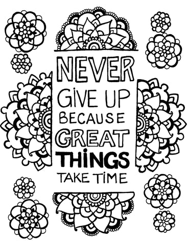 Inspirational adult coloring page featuring the uplifting quote 'NEVER GIVE UP BECAUSE GREAT THINGS TAKE TIME' encased in a decorative border with mandala flowers. The hand-lettered typography is surrounded by a variety of mandala elements that provide a rich, engaging coloring experience. This motivational artwork combines the joy of coloring with a powerful message, making it an ideal choice for those who find inspiration and relaxation through coloring. Free coloring page :: YouColor